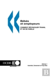 B?B?S Et Employeurs - Comment R?Concilier Travail Et Vie De Famille (Volume 1): Australie, Danemark Et Pays-Bas