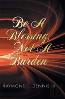 Be A Blessing, Not A Burden