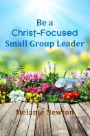 Be A Christ-Focused Small Group Leader
