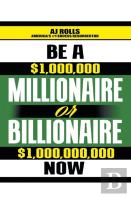 Be A Millionaire Or Billionaire Now