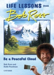 Be A Peaceful Cloud And Other Life Lessons From Bob Ross