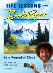 Be A Peaceful Cloud And Other Life Lessons From Bob Ross
