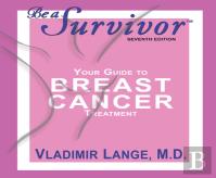 Be A Survivor - Your Guide To Breast Cancer Treatment, Seventh Edition