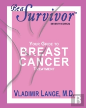 Be A Survivor - Your Guide To Breast Cancer Treatment, Seventh Edition