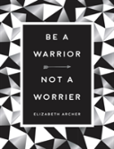 Be A Warrior, Not A Worrier: How To Fight Your Fears And Find Freedom