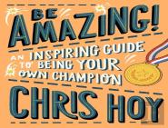 Be Amazing! An Inspiring Guide To Being Your Own Champion