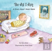Be As I Am - A Story About 'Abdu'L-Baha