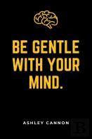 Be Gentle With Your Mind