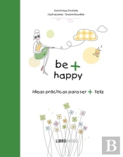 Be + Happy (Ideas Practicas Para Ser + Feliz) 