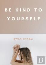 Be Kind To Yourself