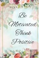 Be Motivated Think Positive