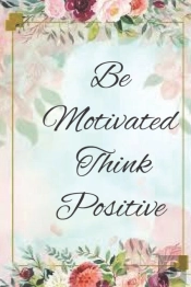 Be Motivated Think Positive
