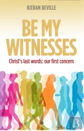 Be My Witnesses : Christ'S Last Words: Our First Concern