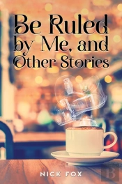 Be Ruled By Me, And Other Stories