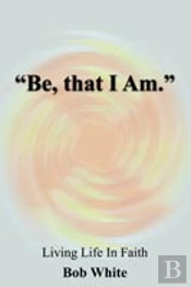 'Be, That I Am.'