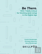 Be There... With 7 Skills Critical For Working (And Living) In The Digital Age