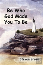 Be Who God Made You To Be