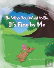 Be Who You Want To Be, It'S Fine By Me