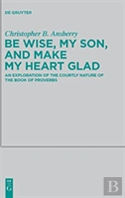 Be Wise, My Son, And Make My Heart Glad