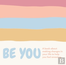 Bertrand.pt - Be You ( A Book About Self-Love And Making Small Changes In Your Life To Help You Feel Amazing).