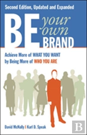 Be Your Own Brand: Achieve More Of What You Want By Being More Of Who You Are