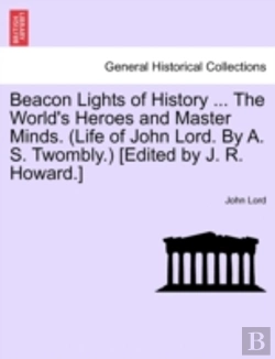 Bertrand.pt - Beacon Lights Of History ... The World'S Heroes And Master Minds. (Life Of John Lord. By A. S. Twombly.) (Edited By J. R. Howard.)