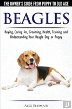 Bertrand.pt - Beagles - The Owner'S Guide From Puppy To Old Age - Choosing, Caring For, Grooming, Health, Training And Understanding Your Beagle Dog Or Puppy