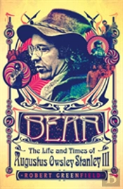 Bear: The Life And Times Of Augustus Owsley Stanley Iii