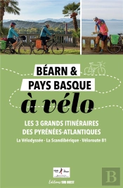 Béarn & Pays Basque À Vélo : Les 3 Grands Itinéraires Des Pyrénées-Atlantiques (La Vélodyssée, La Scandibérique, Véloroute 81)