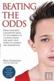 Beating The Odds - From Shocking Childhood Abuse To The Embrace Of A Loving Family, One Man'S True Story Of Courage And Redemption