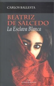 Beatriz De Salcedo. La Esclava Blanca