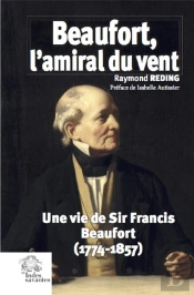 Beaufort, L'Amiral Du Vent ; Une Vie De Sir Francis Beaufort (1774-1857)