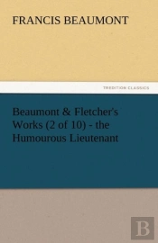 Beaumont & Fletcher'S Works (2 Of 10) - The Humourous Lieutenant