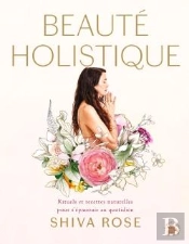 Beauté Holistique : Rituels Et Recettes Naturelles Pour S'Épanouir Au Quotidien