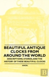 Beautiful Antique Clocks From Around The World - Descriptions, Stories, And The History Of These Beautiful Clocks