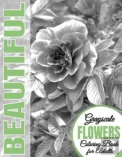 Beautiful Grayscale Flowers Adult Coloring Book: Grayscale Coloring) (Art Therapy)  (Adult   Coloring Book) (Realistic Photo Coloring) (Relaxation)