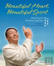 Beautiful Heart, Beautiful Spirit (Shing-Ling-Mei Wudang Qigong As Taught By Master Qing Chuan Wang)