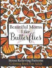Beautiful Moms Like Butterflies- Stress Relieving Patterns Coloring Book For Adult