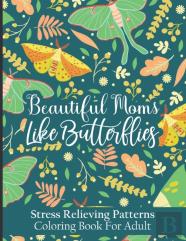 Beautiful Moms Like Butterflies- Stress Relieving Patterns Coloring Book For Adult