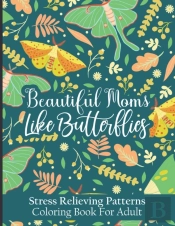 Beautiful Moms Like Butterflies- Stress Relieving Patterns Coloring Book For Adult