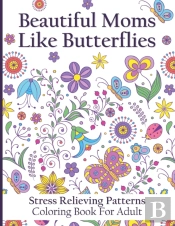 Beautiful Moms Like Butterflies- Stress Relieving Patterns Coloring Book For Adult