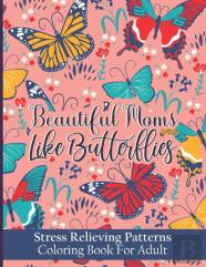 Beautiful Moms Like Butterflies- Stress Relieving Patterns Coloring Book For Adult