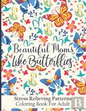 Beautiful Moms Like Butterflies- Stress Relieving Patterns Coloring Book For Adult