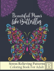 Beautiful Moms Like Butterflies- Stress Relieving Patterns Coloring Book For Adult