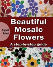 Beautiful Mosaic Flowers: A Step-By Step Guide