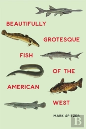 Beautifully Grotesque Fish Of The American West
