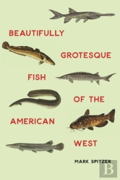 Beautifully Grotesque Fish Of The American West