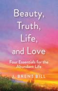 Beauty, Truth, Life, And Love
