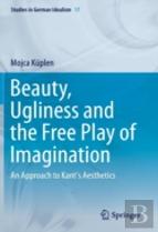 Beauty, Ugliness And The Free Play Of Imagination