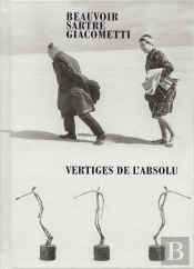 Beauvoir, Sartre, Giacometti : Vertiges De L'Absolu